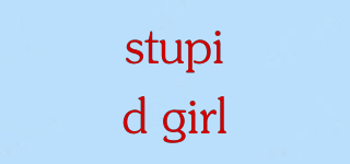 stupid girl/stupid girl